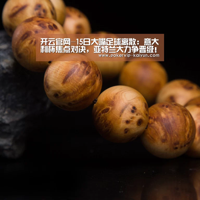 开云官网-15日大嘴足球离散:意大利杯焦点对决,亚特兰大力争晋级!(图2) 开云登录